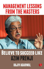 MANAGEMENT LESSONS FROM THE MASTERS: Believe to Succeed like Azim Premji by Rajiv Agarwal, 9789353337667