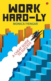 WORK HARD-LY: A Cheat Guide to Success by Monica Iyengar, 9789353337735