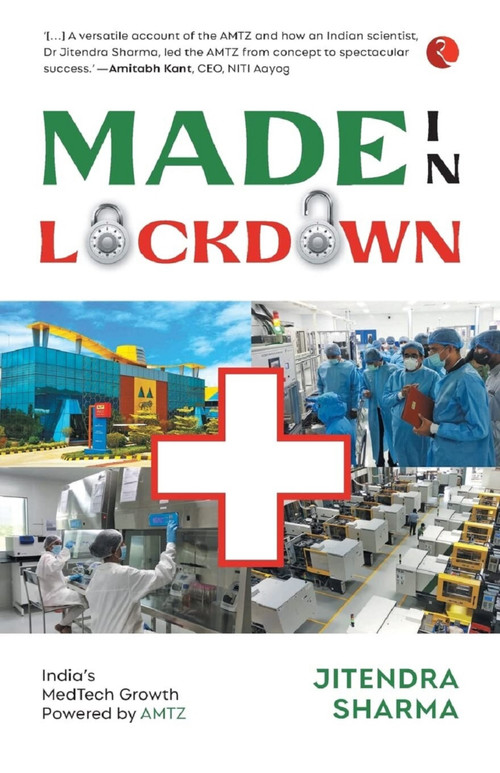 MADE IN LOCKDOWN: INDIA'S MEDTECH GROWTH POWERED BY AMTZ by Jitendra Sharma, 9789355203069