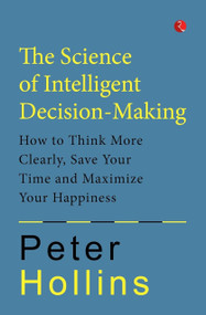 THE SCIENCE OF INTELLIGENT DECISION - MAKING by Peter Hollins, 9789355208279