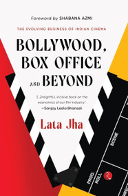 BOLLYWOOD, BOX OFFICE AND BEYOND: The Evolving Business of Indian Cinema by Lata Jha, 9789355209825