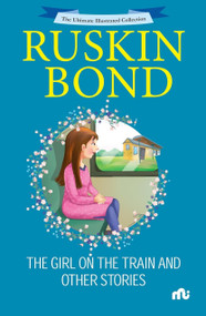 The Ultimate Illustrated Collection : The Girl on the Train and Other Stories by Ruskin Bond, 9789361567810