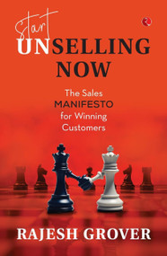 Start Unselling Now: The Sales Manifesto for Winning Customers by Rajesh Grover, 9789361568251