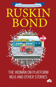 The Ultimate Illustrated Collection : The Woman on Platform No.8 and Other Stories by Ruskin Bond, 9789361568558
