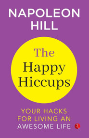 The Happy Hiccups : Your Hacks For Living An Awesome Life by Napoleon Hill, 9789361569524