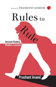 Rules to Rule (Ancient History, Modern Lessons) by PRASHANT ANAND, 9789370036079