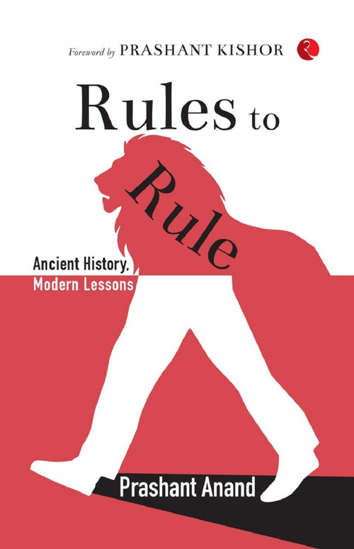 Rules to Rule (Ancient History, Modern Lessons) by PRASHANT ANAND, 9789370036079