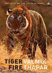 Tiger Fire: 500 Years of the Tiger in India by Valmik Thapar, 9789384067243