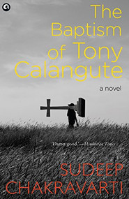 The Baptism of Tony Calangute (A paradise on the verge of losing its soul) by Sudeep Chakravarti, 9789386021960
