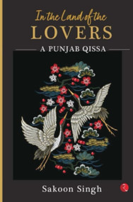 In the Land of the Lovers (A Punjab Qissa) by Sakoon Singh, 9789389967036