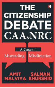 THE CITIZENSHIP DEBATE: CAA & NRC by Amit Malviya, 9789389967982