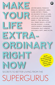 MAKE YOUR LIFE EXTRAORDINARY RIGHT NOW: Secrets to Better Living from the Supergurus by Aleph Book Company, 9789391047771