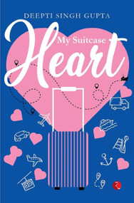 MY SUITCASE HEART by Deepti Singh Gupta, 9789391256043