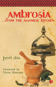Ambrosia from the Assamese Kitchen by JYOTI DAS, 9788129113740
