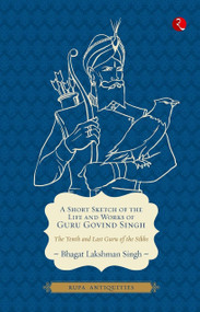 A Short Sketch of the Life and Works of Guru Govind Singh by Singh Bhagatakshman, 9788129120717