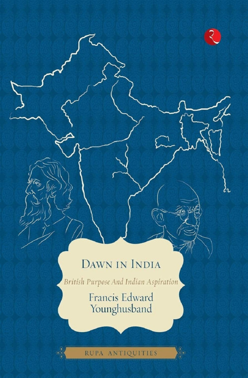 Dawn in India: British purpose and Indian Aspiration by Francis Edward Younghusband, 9788129124388