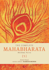The Complete Mahabharata - Vol. 5: Bhishma Parva: Volume 5 (The Complete Mahabharata: Bhishma Parva) by Anjuli Kaul, 9788129129291