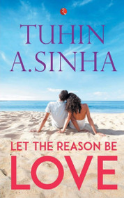 Let the Reason be Love by Tuhin Sinha, 9788129134745