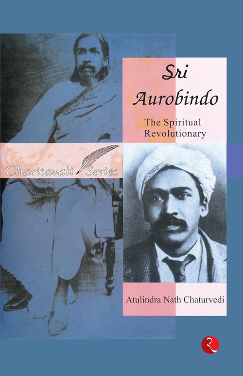 Sri Aurobindo: The Spiritual Revolutionary by Anupaal, 9788129136695