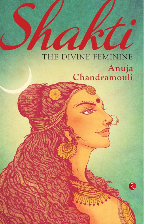 Shakti: The Divine Feminine by Anuja Chandramouli, 9788129137296