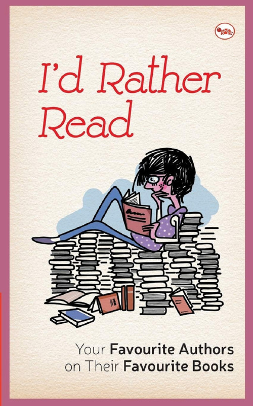 I'd Rather Read: Your Favourite Authors on their Favourite Books by A Abdul Kalam, 9788129142061