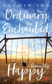 The Ordinary, the Enchanted and the Quaintly Happy by Sachin Jha, 9788129145161