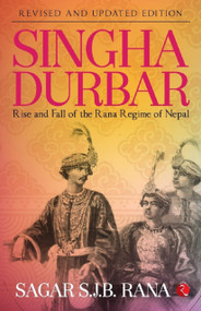 Singha Durbar (Revised And Updated Edition): Rise and Fall of the Rana Regime of Nepal by Sagar Rana, 9788129145611