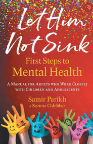 Let Him Not Sink - The First Steps to Mental Health: A Manual for Adults Who Work Closely with Children and Adolescents by Samir Parikh, 9788129148872