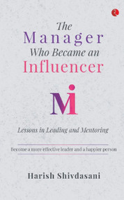 The Manager Who Became an Influencer (Lessons in Leading and Mentoring) by Harish Shivdasani, 9788129149527