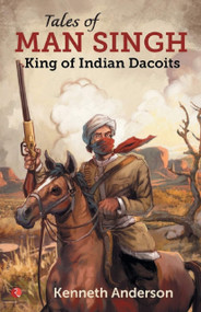 Tales of Man Singh: King of Indian Dacoits by Kenneth Anderson, 9788129151179
