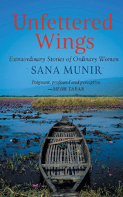 Unfettered Wings: Extraordinary Stories of Ordinary Women by Sana Munir, 9789353040543