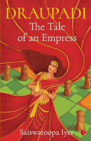 Draupadi (The Tale of an Empress) by Saiswaroopa Iyer, 9789353333157
