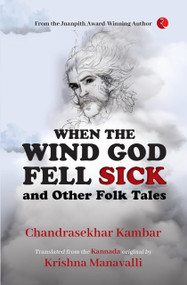 When The Wind God Fell Sick and Other Folk Tales by Krishna Manavalli, Chandrasekhar Kambar, 9789357021944