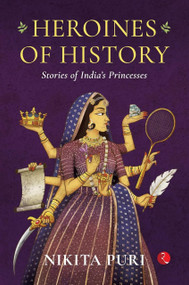 Heroines of History : Stories of India's Princesses by Nikita Puri, 9789357024815