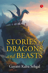 Stories of Dragons and Beasts by Gayatri Kalra Sehgal, 9789357027182