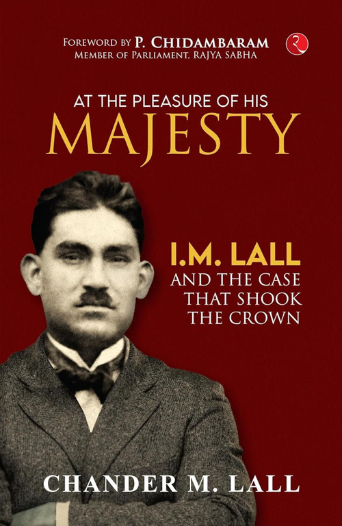 AT THE PLEASURE OF HIS MAJESTY: I.M. Lall and the Case That Shook the Crown by Chander M. Lall, 9789357027519