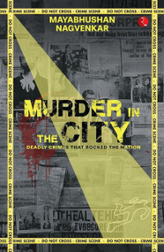 Murder in the City: Deadly Crimes that Rocked the Nation by Mayabhushan Nagvenkar, 9789361566738