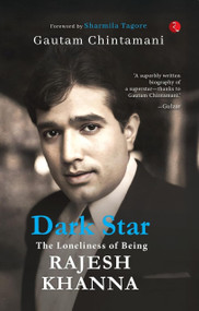 Dark Star: The Loneliness of Being Rajesh Khanna by GAUTAM CHINTAMANI, 9789370037465