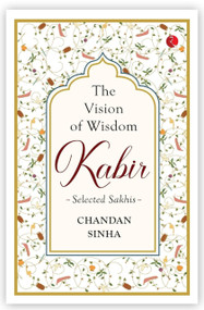 THE VISION OF WISDOM: KABIR Selected Sakhis by Chandan Sinha, 9789389967739