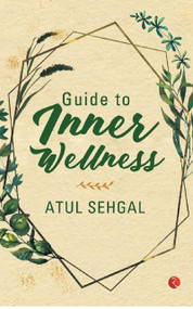 GUIDE TO INNER WELLNESS by Atul Sehgal, 9789389967852