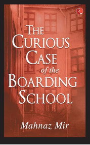 THE CURIOUS CASE OF THE BOARDING SCHOOL by Mahnaz Mir, 9789390356478