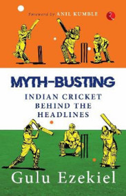 MYTH-BUSTING: Indian Cricket behind the Headlines by Gulu Ezekiel, 9789390547173
