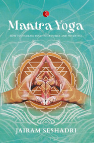 MANTRA YOGA: HOW TO INCREASE YOUR INNER POWER AND POTENTIAL by Jairam Seshadri, 9789390918485