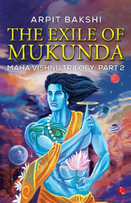 THE EXILE OF MUKUNDA MAHA VISHNU TRILOGY: PART 2 by Arpit Bakshi, 9789390918805