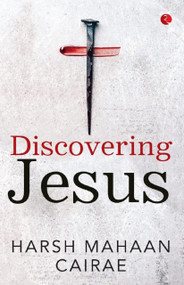 DISCOVERING JESUS by Harsh Mahaan Cairae, 9789391256333