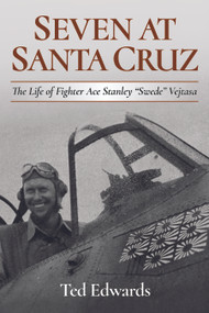 Seven at Santa Cruz (The Life of Stanley "Swede" Vejtasa) by Estate of Ted Edwards, 9798892410991