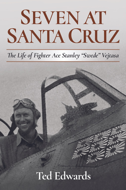 Seven at Santa Cruz (The Life of Stanley "Swede" Vejtasa) by Estate of Ted Edwards, 9798892410991