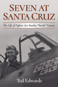 Seven at Santa Cruz (The Life of Stanley "Swede" Vejtasa) by Estate of Ted Edwards, 9798892410991
