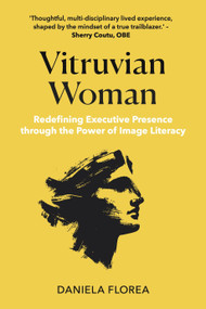 Vitruvian Woman (Redefining executive presence through the power of image literacy) by Daniela Florea, 9781805760344