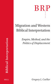 Migration and Western Biblical Interpretation (Empire, Method, and the Politics of Displacement) by Gregory L. Cuéllar, 9789004766426